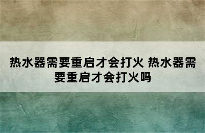 热水器需要重启才会打火 热水器需要重启才会打火吗